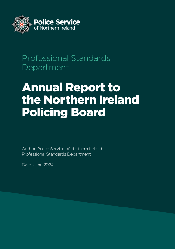 Professional Standards Department Annual Report to the Northern Ireland Policing Board. Author: Police Service of Northern Ireland Professional Standards Department. Date: June 2024