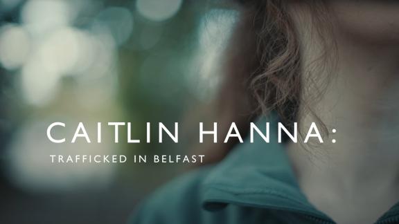 Caitlin Hanna: Trafficked in Belfast